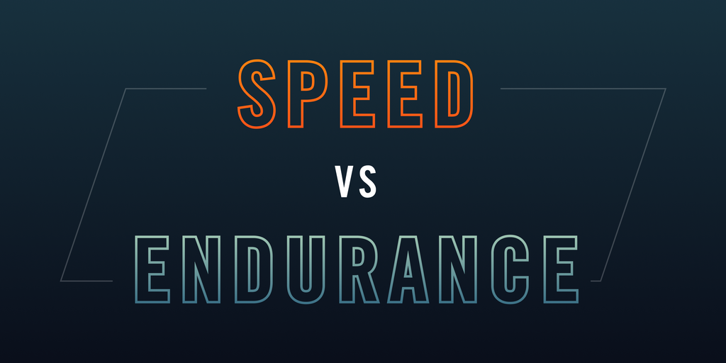 SPEED VS. ENDURANCE