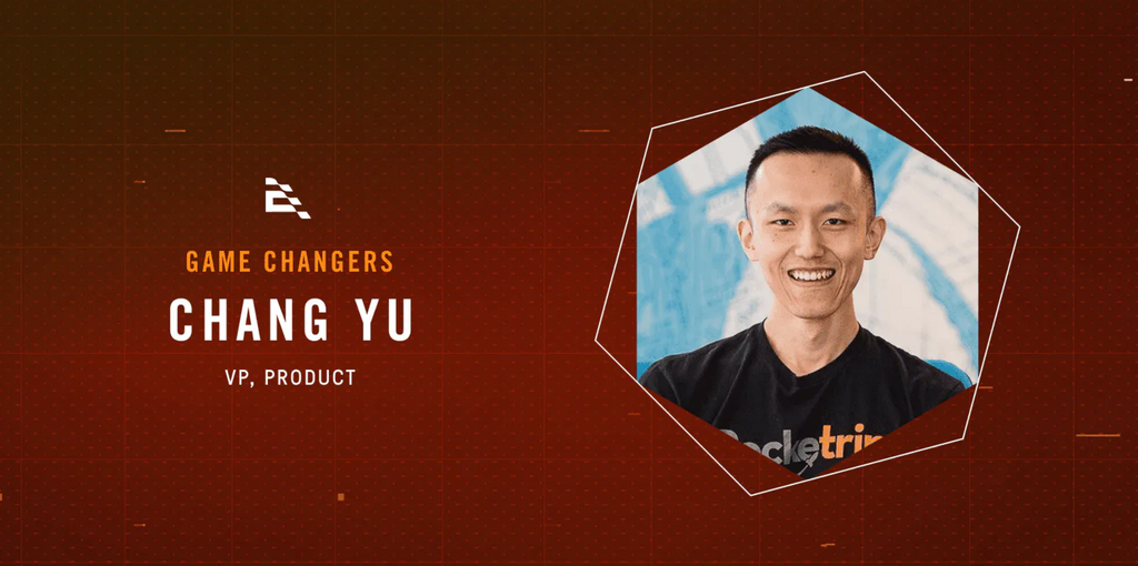 MEET CHANG YU, VP OF PRODUCT